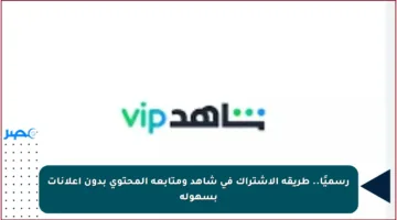 رسميًا.. طريقة الاشتراك في شاهد ومتابعة المحتوى بدون إعلانات بسهولة